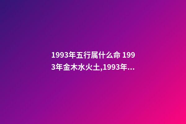 1993年五行属什么命 1993年金木水火土,1993年五行属水还是金-第1张-观点-玄机派